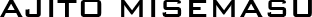 ajito misemasu