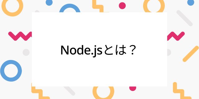 Node.jsとは？