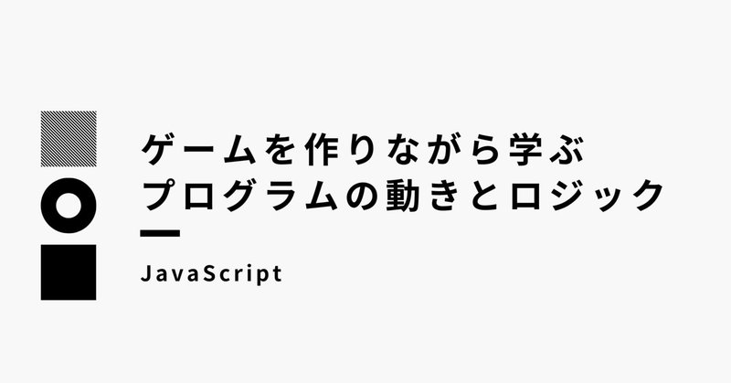 ゲームを作りながら学ぶプログラムの動きとロジック