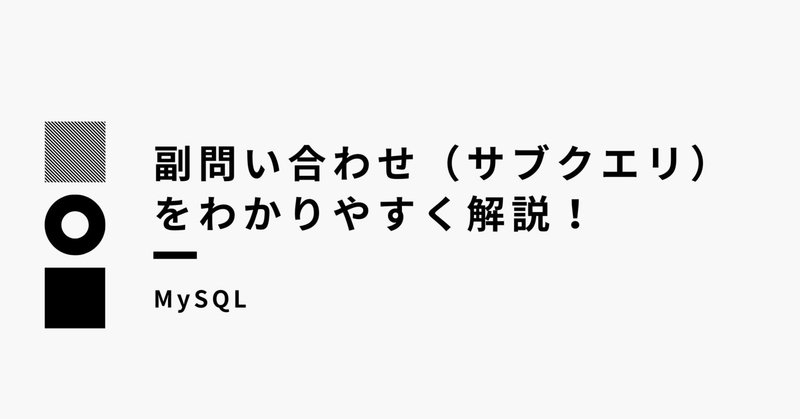 【MySQL】副問い合わせ（サブクエリ）をわかりやすく解説！