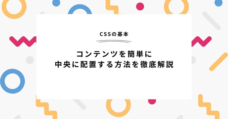 【CSSの基本】コンテンツを簡単に中央に配置する方法を徹底解説