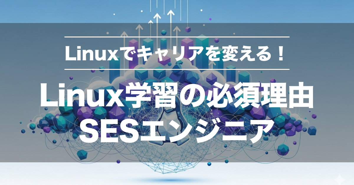 SESエンジニアがLinuxを学ぶべき3つの理由｜即戦力スキルを身につける方法