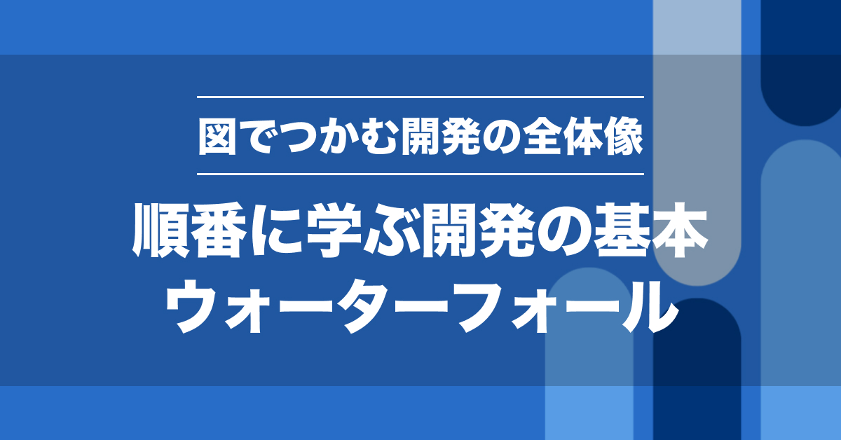 図でわかるウォーターフォールモデル｜要件定義からテストまでの工程を徹底解説