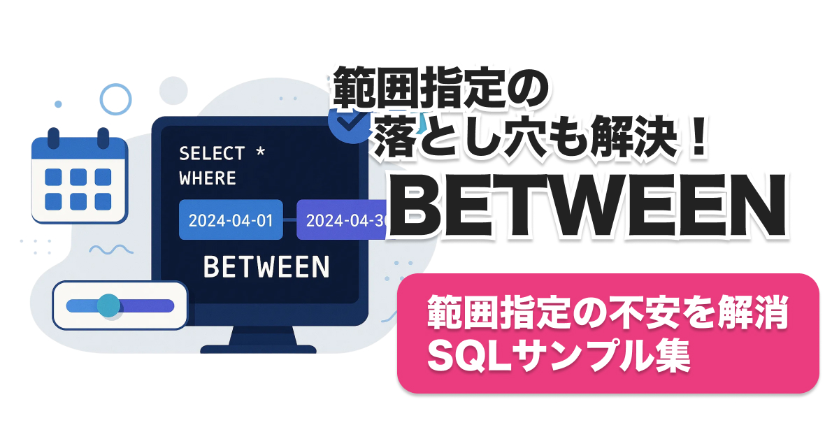 SQL BETWEENの使い方と注意点｜範囲指定・失敗例・日付対応を徹底解説