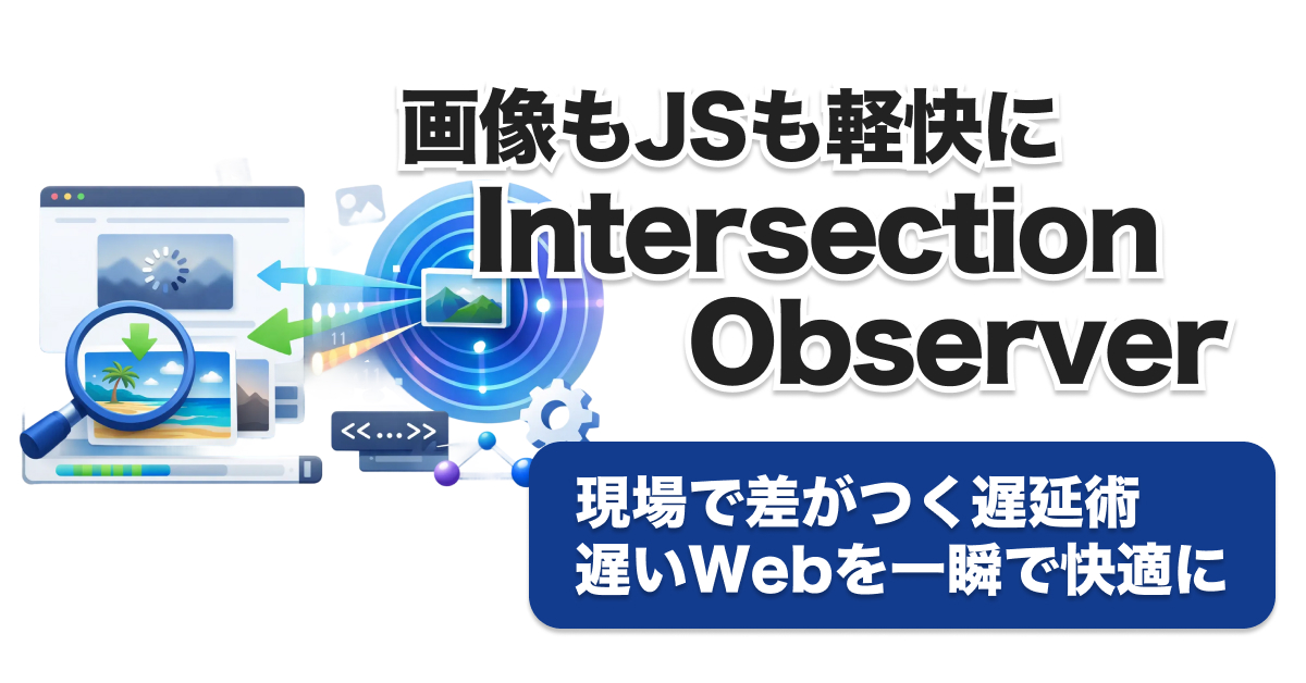 Intersection Observer徹底解説｜画像遅延読み込み・scrollイベント比較・実装コード付き