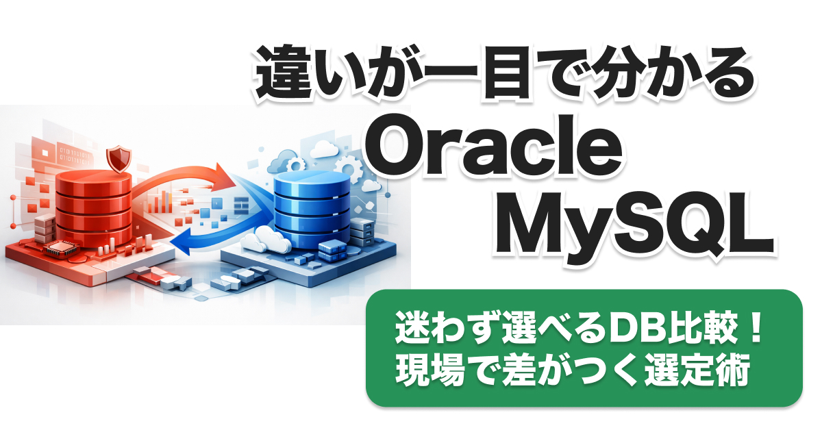Oracle MySQL 違いを7つの視点で徹底比較｜移行・選定で迷わない最新ガイド