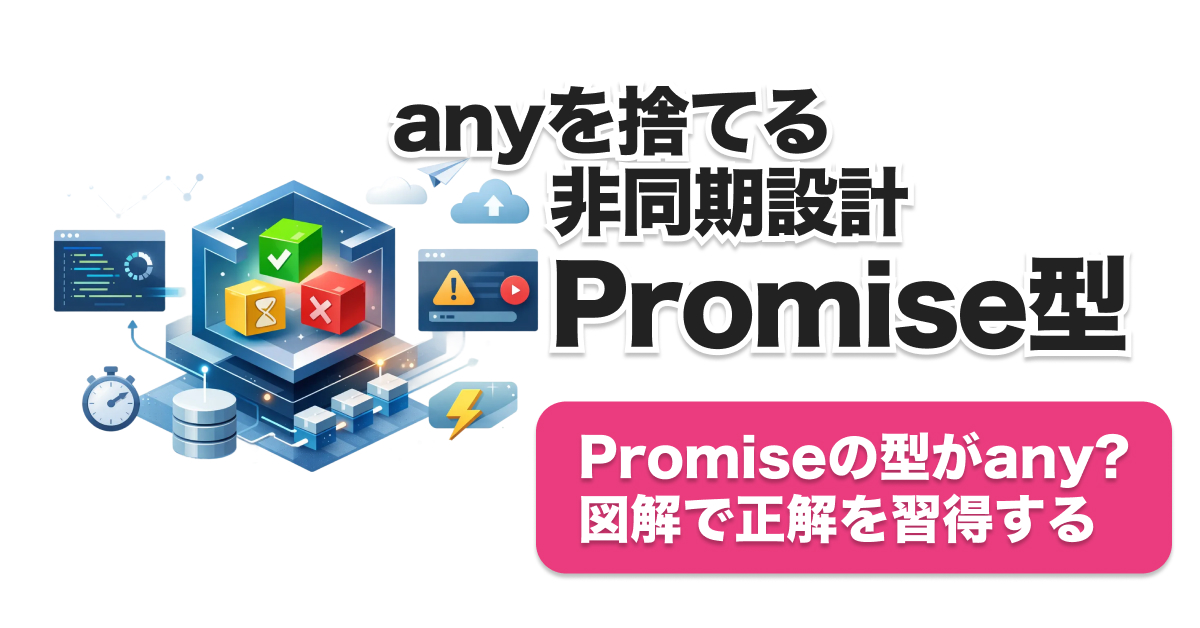 TypeScript Promise型定義完全解説｜any撲滅と使い分け